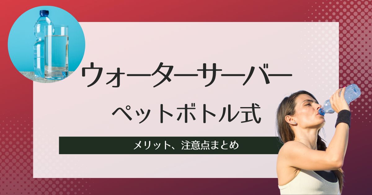 ペットボトル式ウォーターサーバーおすすめ紹介！メリットや注意点まとめ