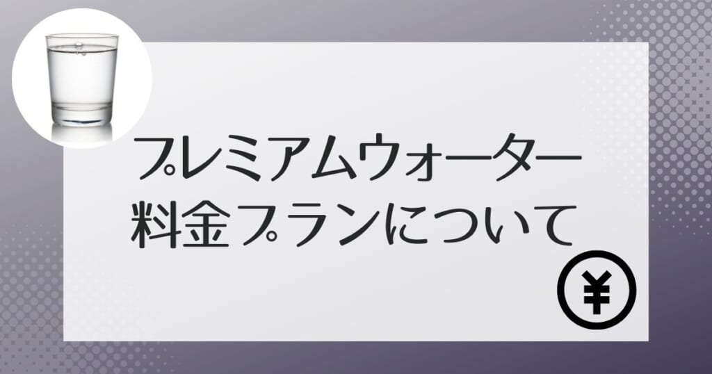 プレミアムウォーターの利用にかかる料金