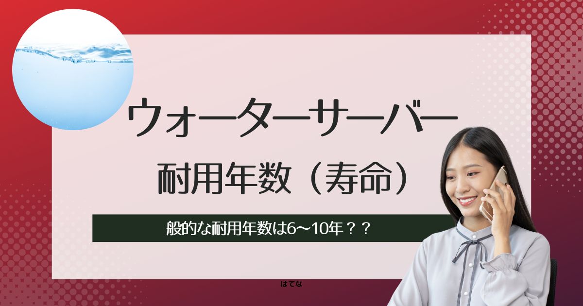 ウォーターサーバーの耐用年数（寿命）・交換時期について