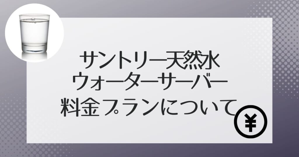 サントリー天然水のウォーターサーバーの料金設定について