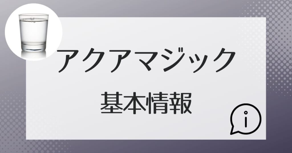 アクアマジックの基本情報を紹介