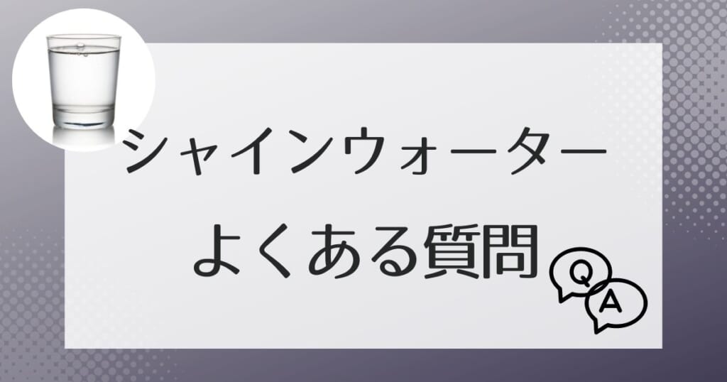 シャインウォーターでよくある質問