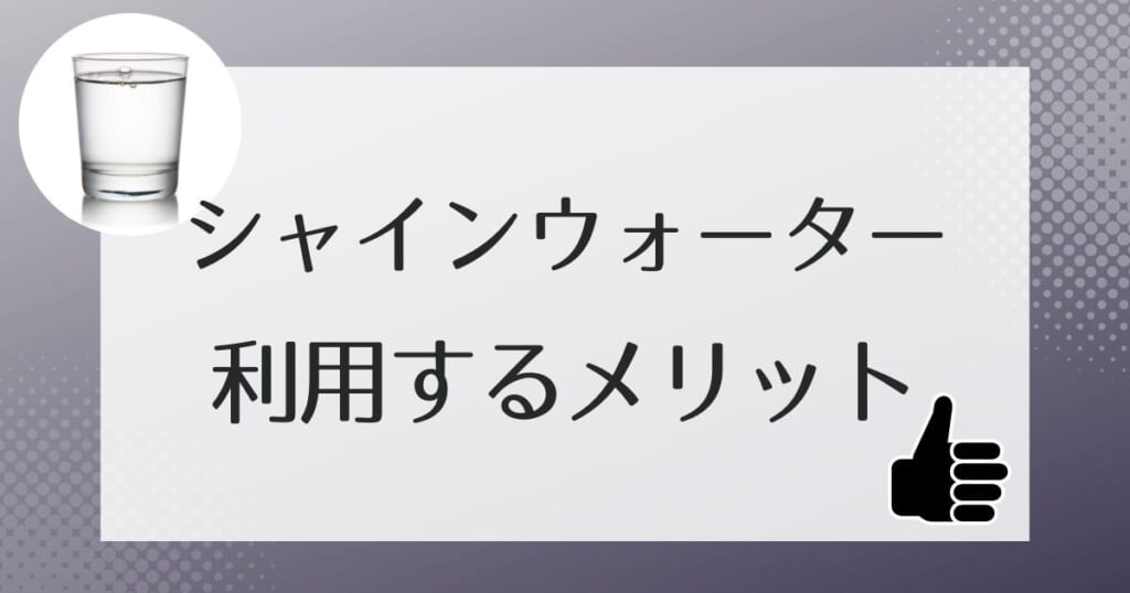 シャインウォーター利用のメリット