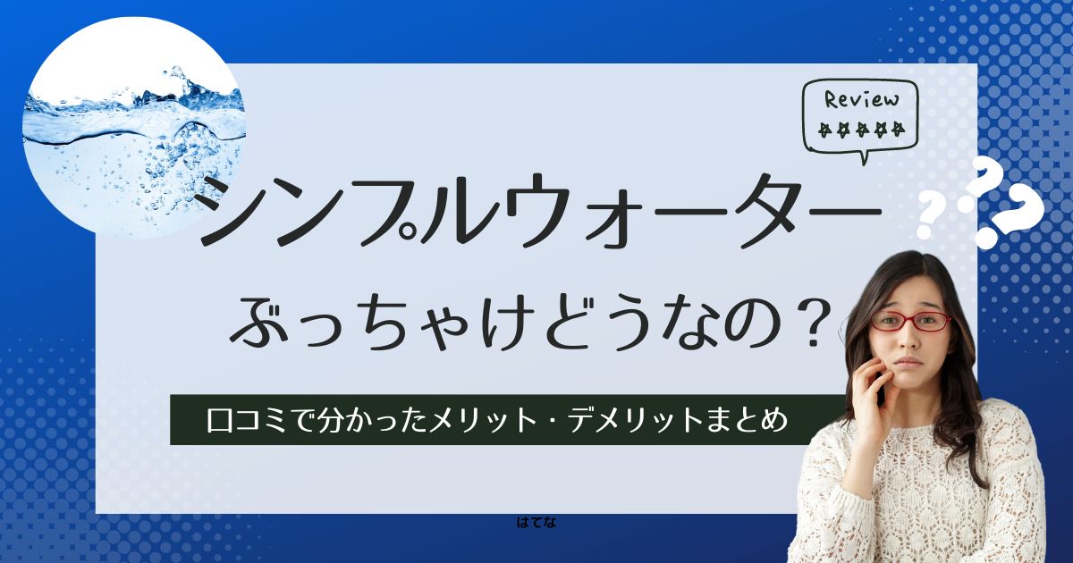 シンプルウォーターの口コミ評判！後悔しないためにメリットとデメリットを調査