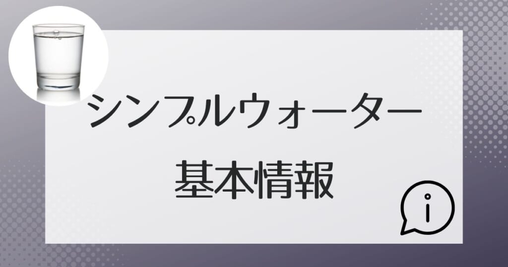 シンプルウォーターの基本的な情報を紹介