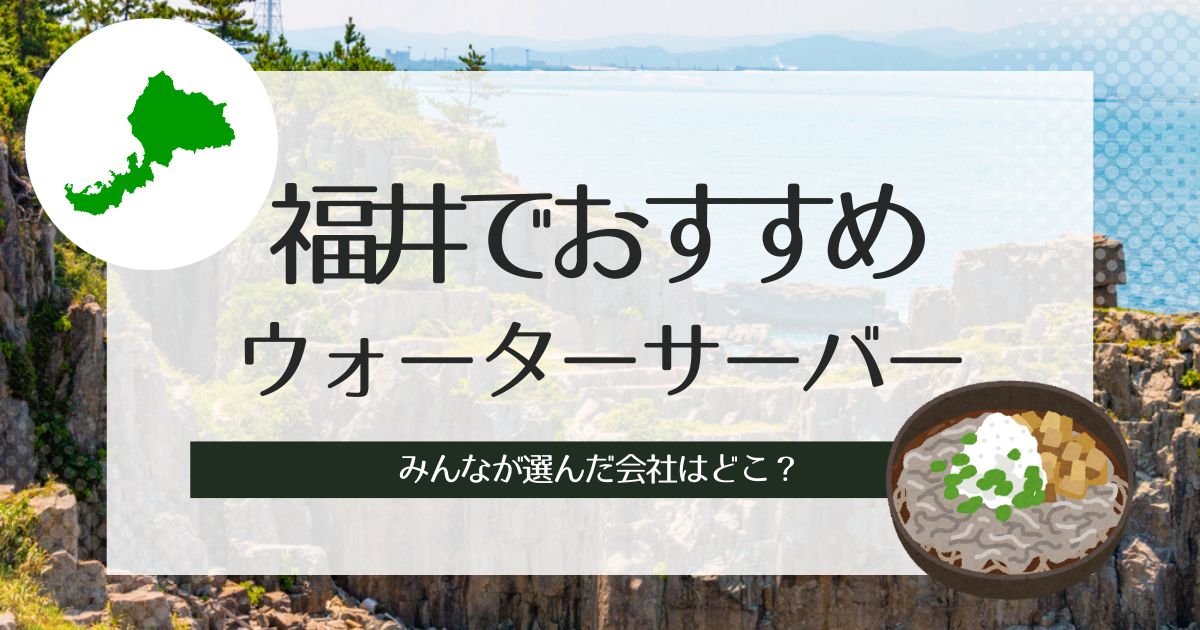 福井のウォーターサーバーおすすめ！種類別に人気の3社を厳選