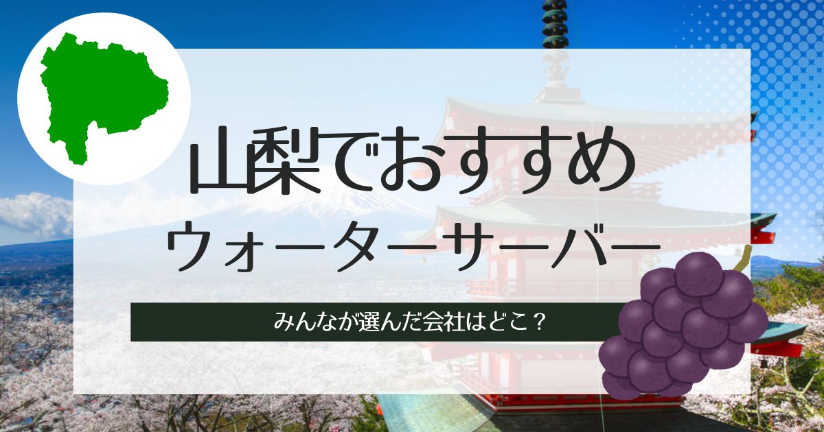 山梨のウォーターサーバーおすすめ！種類別に選出した3社を詳しく解説