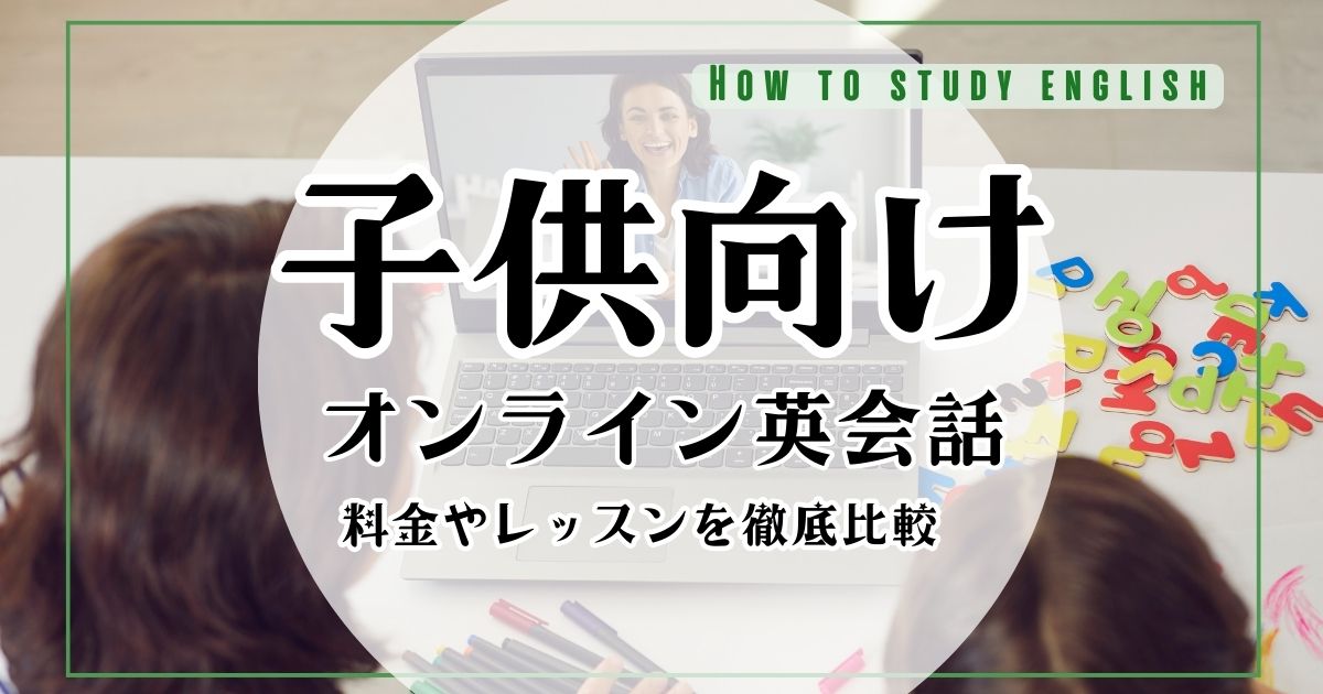 キッズ・子ども向けオンライン英会話おすすめ10選！どこがいいのか徹底比較