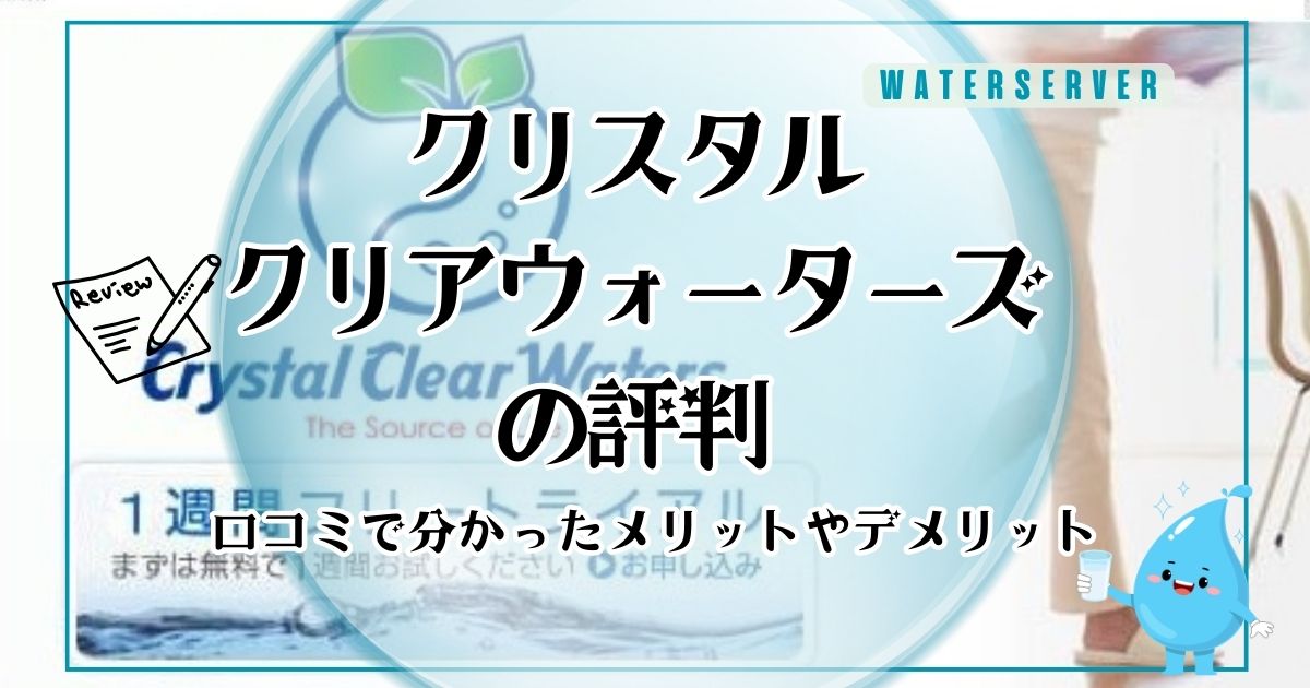 クリスタルクリアウォーターズの口コミ評判！後悔しないためにメリットとデメリットを調査