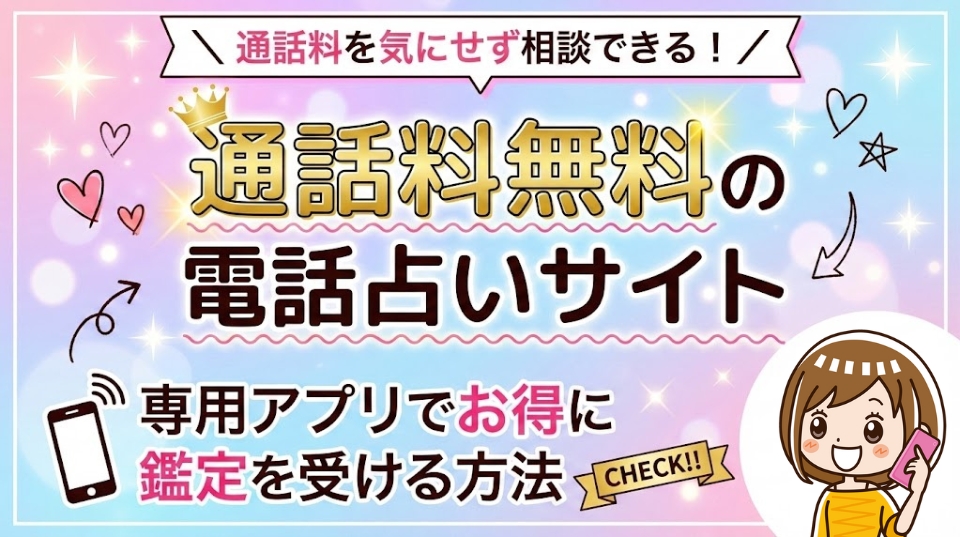 通話料無料の電話占いサイト8選！専用アプリでお得に鑑定を受ける方法